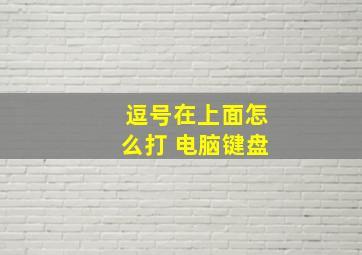 逗号在上面怎么打 电脑键盘